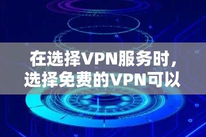 在选择VPN服务时，选择免费的VPN可以帮助您在没有物理设备的情况下享受网络服务。以下是几个知名的免费VPN推荐