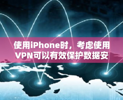 使用iPhone时，考虑使用VPN可以有效保护数据安全，但需谨慎处理。以下是详细的步骤和建议