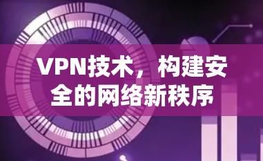 VPN技术，构建安全的网络新秩序