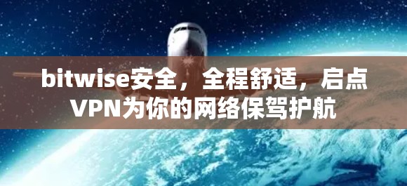 bitwise安全,全程舒适,启点VPN为你的网络保驾护航 bitwise安全,全程舒适,启点VPN为你的网络保驾护航