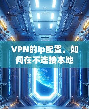 VPN的ip配置，如何在不连接本地网络的情况下访问外部互联网